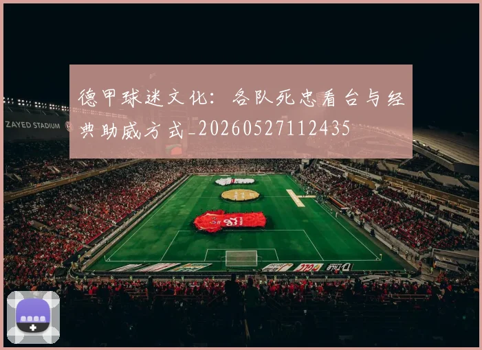 德甲球迷文化:各队死忠看台与经典助威方式_20260527112435
