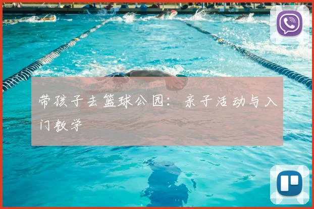 带孩子去篮球公园：亲子活动与入门教学