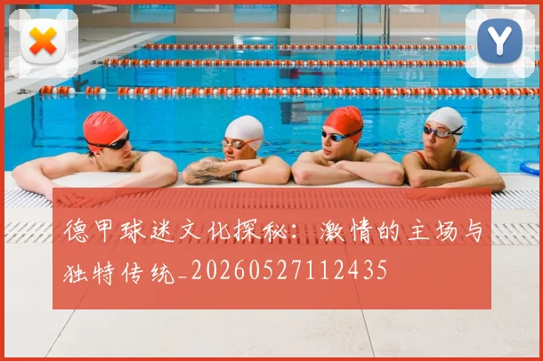 德甲球迷文化探秘：激情的主场与独特传统_20260527112435