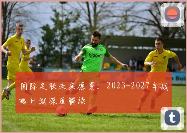 国际足联未来愿景：2023-2027年战略计划深度解读
