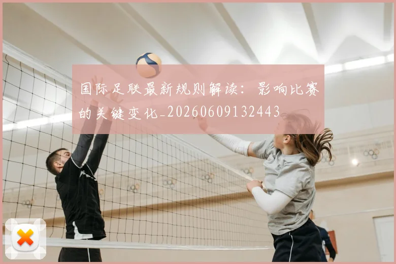 国际足联最新规则解读：影响比赛的关键变化_20260609132443